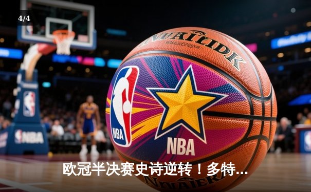 欧冠半决赛史诗逆转！多特蒙德4-3绝杀巴黎，哈兰德独造三球导演奇迹 - 4