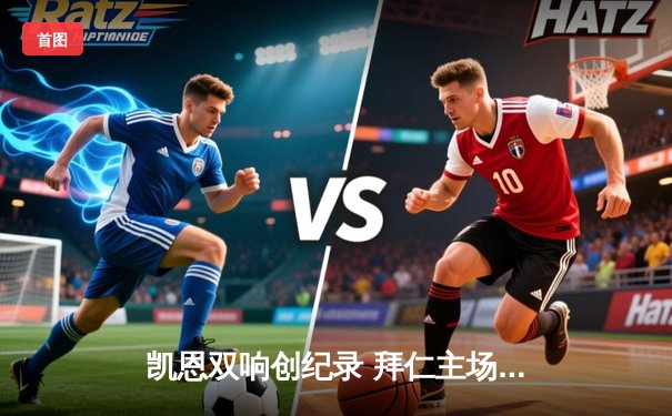 凯恩双响创纪录 拜仁主场3-0完胜斯图加特稳居积分榜次席