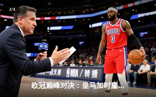 欧冠巅峰对决：皇马加时鏖战3-2逆转曼城，本泽马双响维尼修斯绝杀 - 2